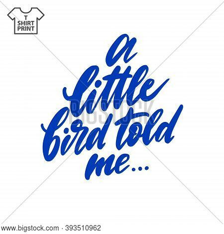 Handwritten Lettering. Proverb A Little Bird Told Me. Vector Illustration