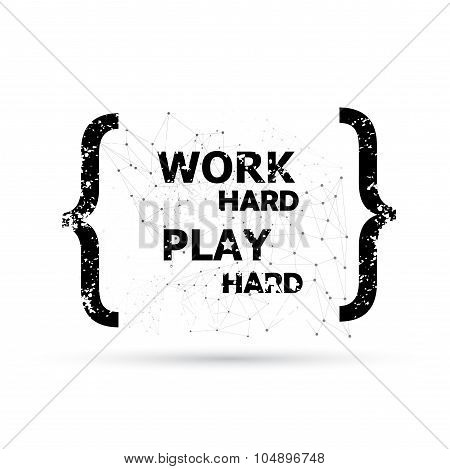 Work hard play hard.