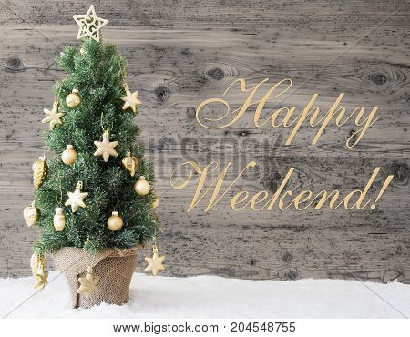 English Text Happy Weekend. Golden Decorated Christmas Tree With Gray Vintage Background. Rustic Wooden Style With Snow