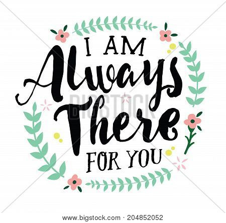I Am Always There for You, Vector Typographic Design Poster with Flower Accents and laurels on white background