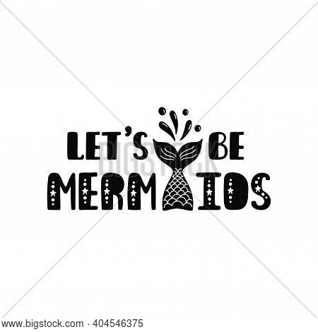 Lets Be Mermaids. Inspiration Quote About Summer In Scandinavian Style. Hand Drawn Typography Design