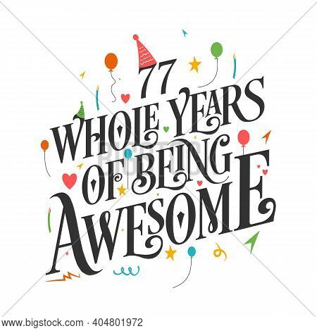 77 Years Birthday And 77 Years Wedding Anniversary Typography Design, 77 Whole Years Of Being Awesom