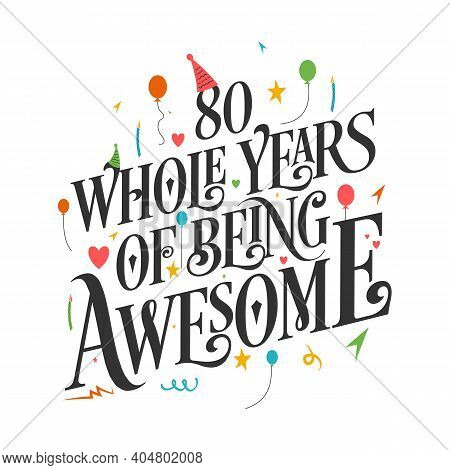 80 Years Birthday And 80 Years Wedding Anniversary Typography Design, 80 Whole Years Of Being Awesom