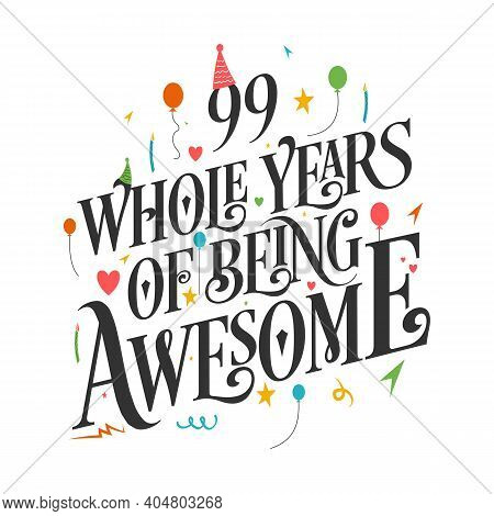 99 Years Birthday And 99 Years Wedding Anniversary Typography Design, 99 Whole Years Of Being Awesom