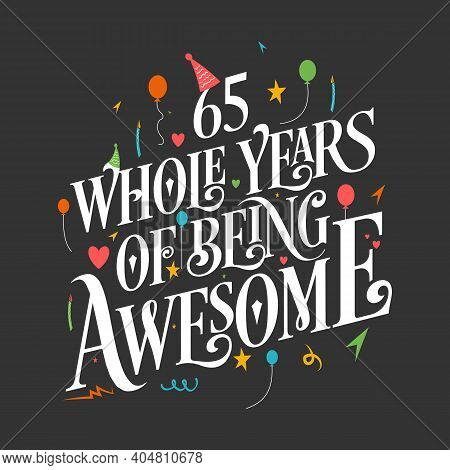 65 Years Birthday And 65 Years Wedding Anniversary Typography Design, 65 Whole Years Of Being Awesom