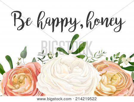 Vector floral design card. Peach pink white garden Rose Ranunculus flowers eucalyptus seeded branch mistletoe leaves berry bouquet. Greeting postcard wedding invite. Frame border. "Be happy" quote