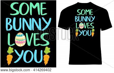 Some Bunny Loves You. Easter Bunny T Shirt Design.