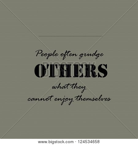 People often grudge others what they cannot enjoy themselves.