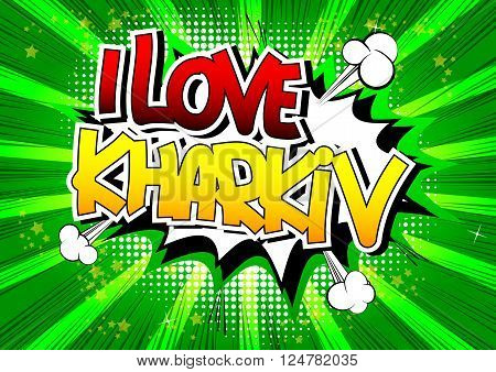 I Love Kharkiv - Comic book style word on comic book abstract background.