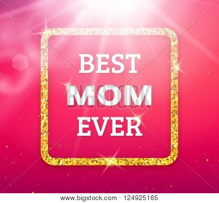 Best Mom Ever. Happy Mothers Day typographic background. Golden quote frame with greetings for Mothers Day. Greeting card for mammy with pink background. Vector illustration