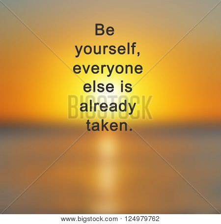 Inspirational and motivational quotes with phrase " be yourself everyone else is already taken" blurry sunset background.