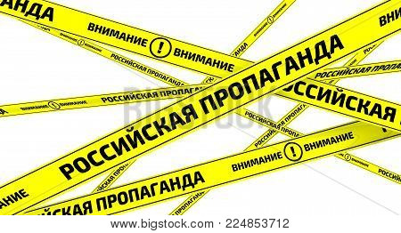 Russian propaganda. Caution. Yellow warning tapes with inscription RUSSIAN PROPAGANDA. CAUTION (Russian language) on the white surface. Isolated. 3D Illustration