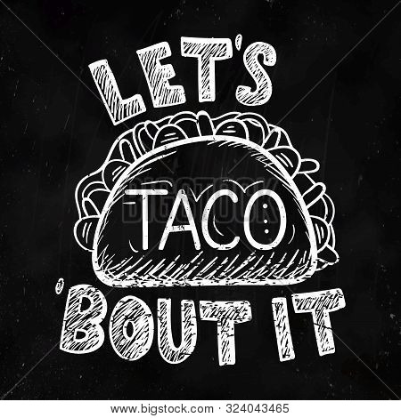 Lets Taco Bout It Restaurant Poster In Black Color Vector Illustration. Mexico Dish Drawing And Lett