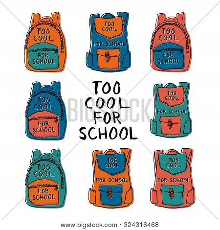 Set Of Eight Colorful Hand Drawn Backpacks With Too Cool For School Lettering On Top. Templates For 