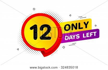 Twelve Days Left Icon. Chat Bubble Badge. 12 Days To Go Sign. Speech Bubble Banner. Price Tag Design