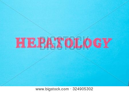 The Word Hepatology From Red Letters On A Blue Background. The Concept Of The Section Of Medicine De