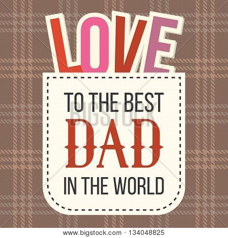 to the best dad in the world with love alphabet in pocket, used for poster and card, design for father's day, brown tartan background
