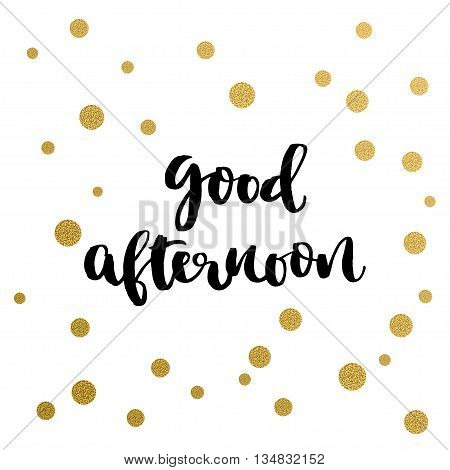 Calligraphy print - good afternoon. Golden decorative vector polka dots. Isolated composition on white background for web projects greetings cards presentations templates.
