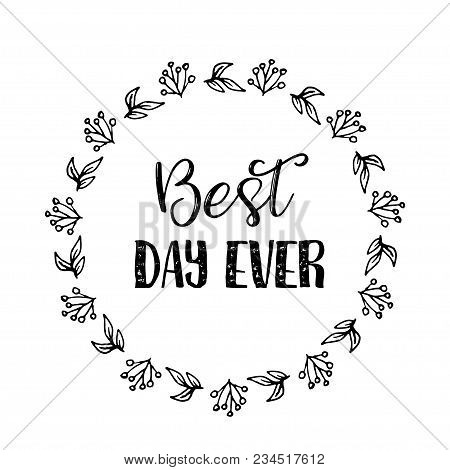 Best Day Ever Text Flower Wreath, Hand Drawn Laurel. Greeting Card Design For Invitations, Quotes, B