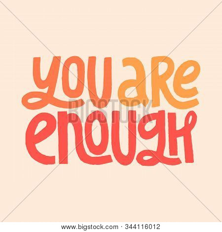 You Are Enough Inspirational Quote. Isolated Vector Hand Lettering. T Shirt Print, Postcard, Banner,
