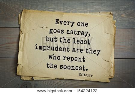 Top 50 quotes by Voltaire - French, writer, historian, philosopher.  Every one goes astray, but the least imprudent are they who repent the soonest.