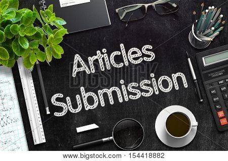 Articles Submission Handwritten on Black Chalkboard. Top View Composition with Black Chalkboard with Office Supplies Around. 3d Rendering. Toned Illustration.