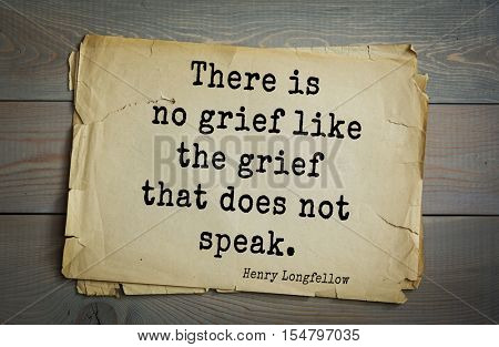 Top 45 quotes by Henry Longfellow - American poet and educator. There is no grief like the grief that does not speak.
