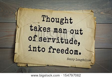 Top 45 quotes by Henry Longfellow - American poet and educator. Thought takes man out of servitude, into freedom.