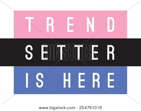 Tee Print With Slogan. Typography For T Shirt. Trend Setter Is Here.