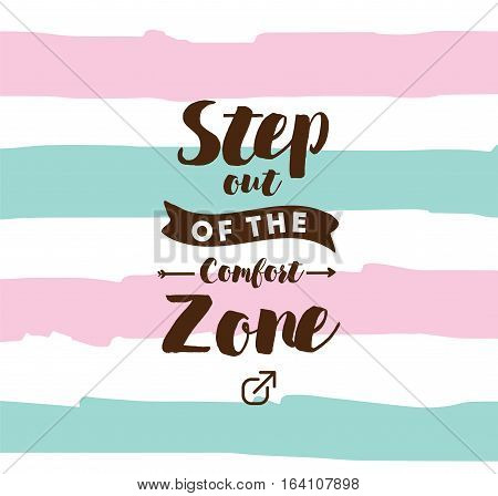 Step out of the comfort zone. Inspirational quote, motivation. Typography for poster, invitation, greeting card or t-shirt. Vector lettering, inscription, calligraphy design. Text background