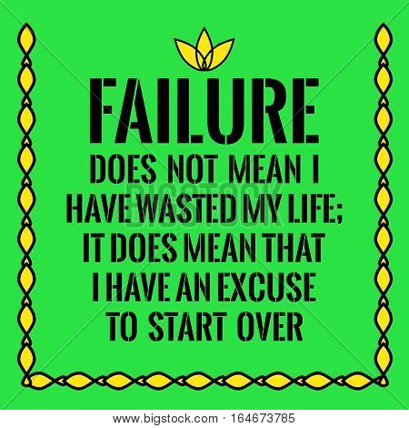 Motivational quote. Failure does not mean I have wasted my life; It does mean that I have an excuse to start over. On green background.