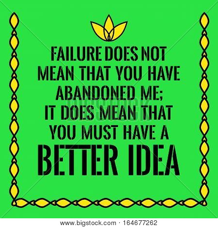 Motivational quote. Failure does not mean that You have abandoned me; It does mean that You must have a better idea. On green background.