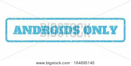 Light Blue rubber seal stamp with Androids Only text. Vector caption inside rounded rectangular shape. Grunge design and scratched texture for watermark labels.