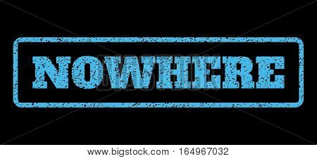 Light Blue rubber seal stamp with Nowhere text. Vector message inside rounded rectangular shape. Grunge design and dust texture for watermark labels. Horisontal emblem on a black background.