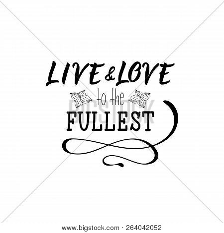 Live And Love To The Fullest. Lettering. Inspirational And Funny Quotes. Can Be Used For Prints Bags