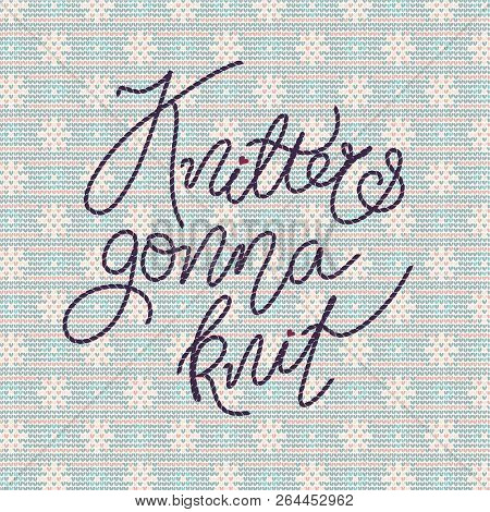 Vector Illustration With Stitched Lettering Knitters Gonna Knit On Seamless Knitted Background In Pa