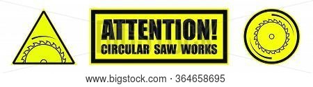 Set Of Danger Signs, Circular Saw Blade On A Yellow Background. Work With A Dangerous Tool. Precauti