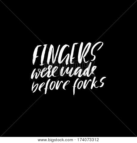 Fingers were made before forks. Hand drawn lettering proverb. Vector typography design. Handwritten inscription