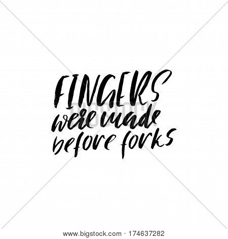 Fingers were made before forks. Hand drawn lettering proverb. Vector typography design. Handwritten inscription