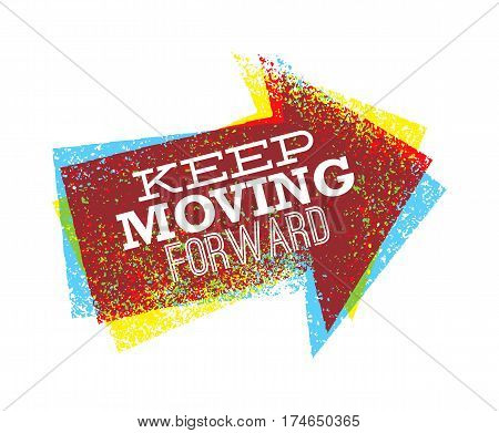 Keep moving forward creative bright vector design arrow grunge illustration for motivation card or poster.