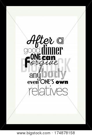 Food quote. Typographic food quotes for the menu. After a good dinner one can forgive anybody, even one's own relations.