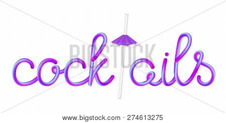 Cocktails Calligraphic Colorful Hand-drawn Lettering With Transparent Glass Straw And Violet Umbrell