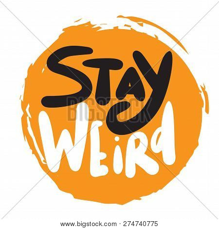 Stay Weird. Funny Hand Lettering Quote. Brignt Inscription On Orange Spot.