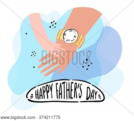 Happy Father's Day Greeting Card With Hand Lettering. Father's Hand With A Wrist Watch Holds The Han