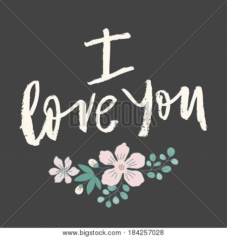 Hand lettering vector card I love you. Expressive inscription for lovers. Dark grey background and nice flowers