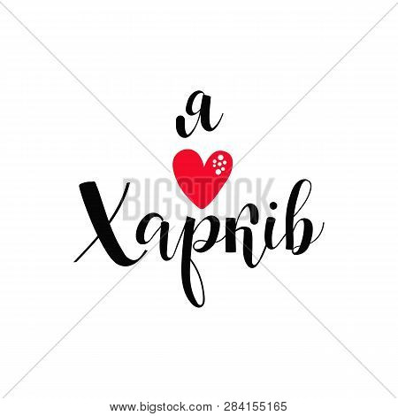 I Love Kharkov. Phrase In Ukrainian. Lettering. Vector Illustration. For Cards, Posters Banners