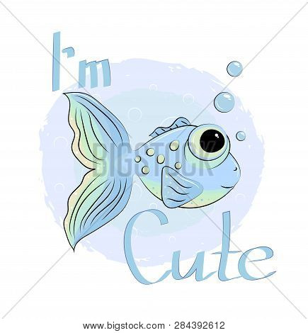 Cartoon Cute Blue Fish With Big Eyes, Lettering And Bubbles.