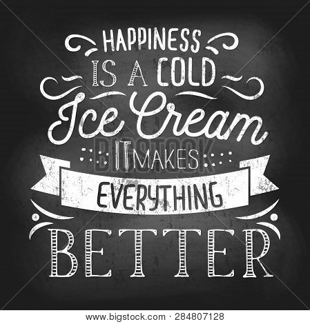 Summer Inspirational Chalkboard Design With Ice Cream Quote. Happiness Is A Cold Ice Cream It Makes 