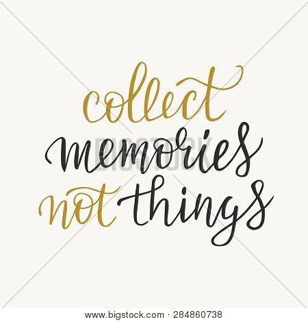 Collect Memories Not Things Typography Phrase, Inspirational Quote, Slogan. Brush Calligraphy. T Shi