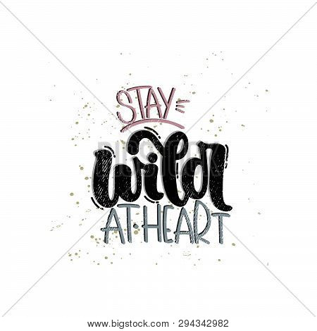 Vector Hand Drawn Illustration. Lettering Phrases Stay Wild At Heart. Idea For Poster, Postcard.